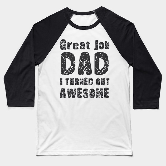 Great Job DAD I Turned Out Awesome, Design For Daddy Daughter Baseball T-Shirt by Promen Shirts